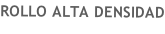 ROLLO ALTA DENSIDAD