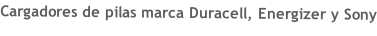 Cargadores de pilas marca Duracell, Energizer y Sony