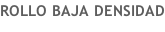 ROLLO BAJA DENSIDAD
