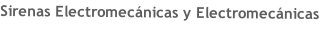 Sirenas Electromecánicas y Electromecánicas